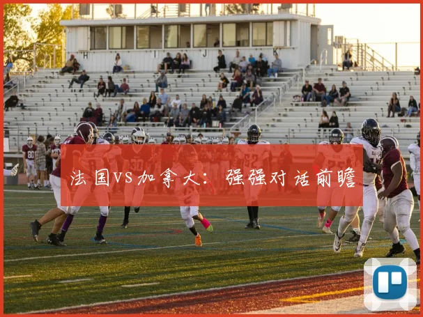 法国vs加拿大：强强对话前瞻
