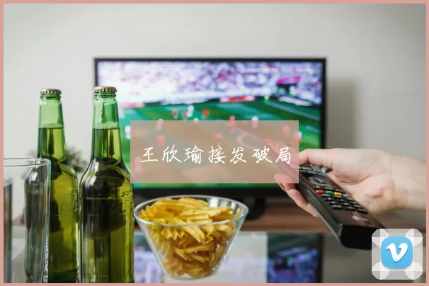 王欣瑜接发破局