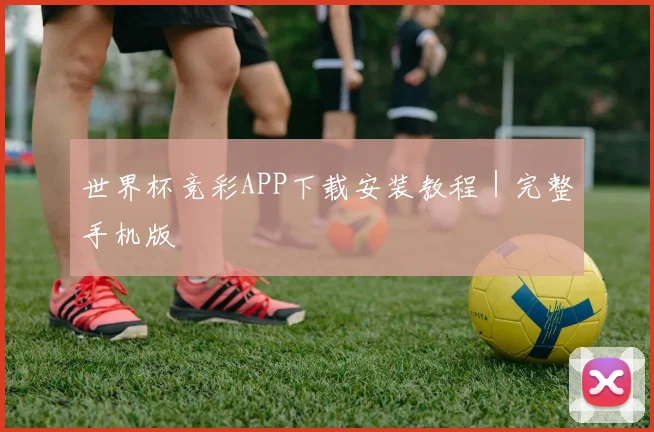 世界杯竞彩APP下载安装教程｜完整手机版