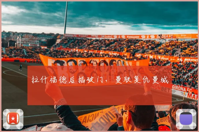 拉什福德后插破门,曼联复仇曼城