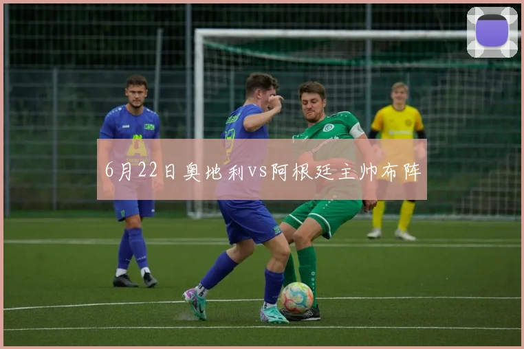 6月22日奥地利vs阿根廷主帅布阵