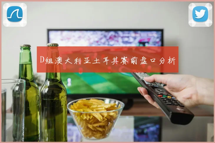 D组澳大利亚土耳其赛前盘口分析