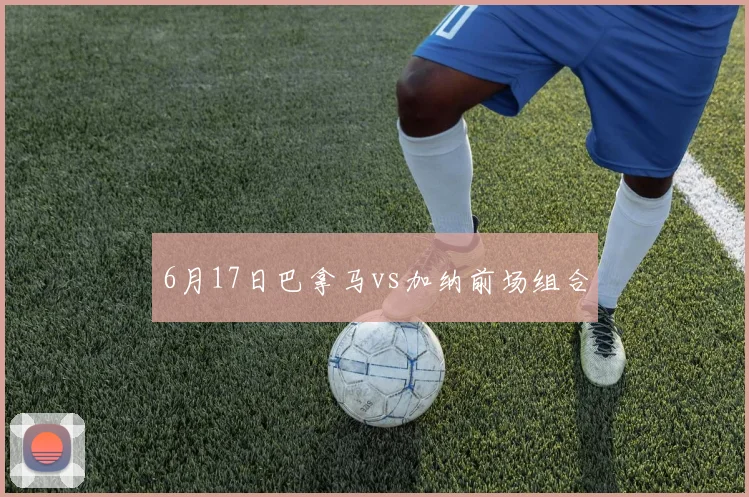 6月17日巴拿马vs加纳前场组合