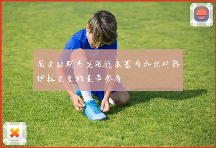 尼古拉斯杰克逊代表塞内加尔对阵伊拉克金靴竞争参考